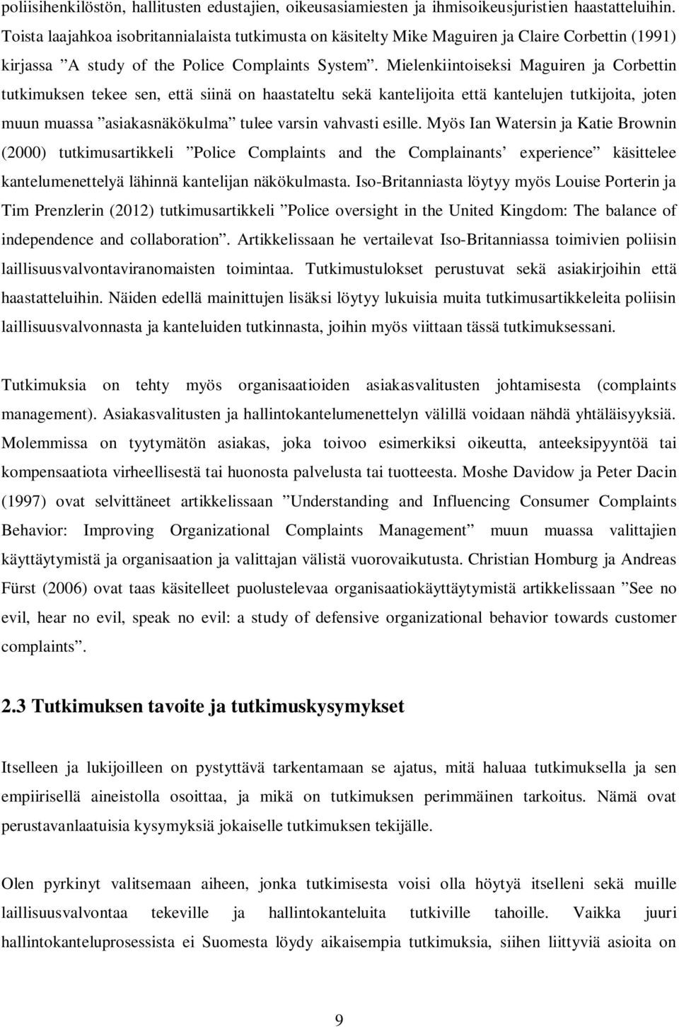 Mielenkiintoiseksi Maguiren ja Corbettin tutkimuksen tekee sen, että siinä on haastateltu sekä kantelijoita että kantelujen tutkijoita, joten muun muassa asiakasnäkökulma tulee varsin vahvasti esille.