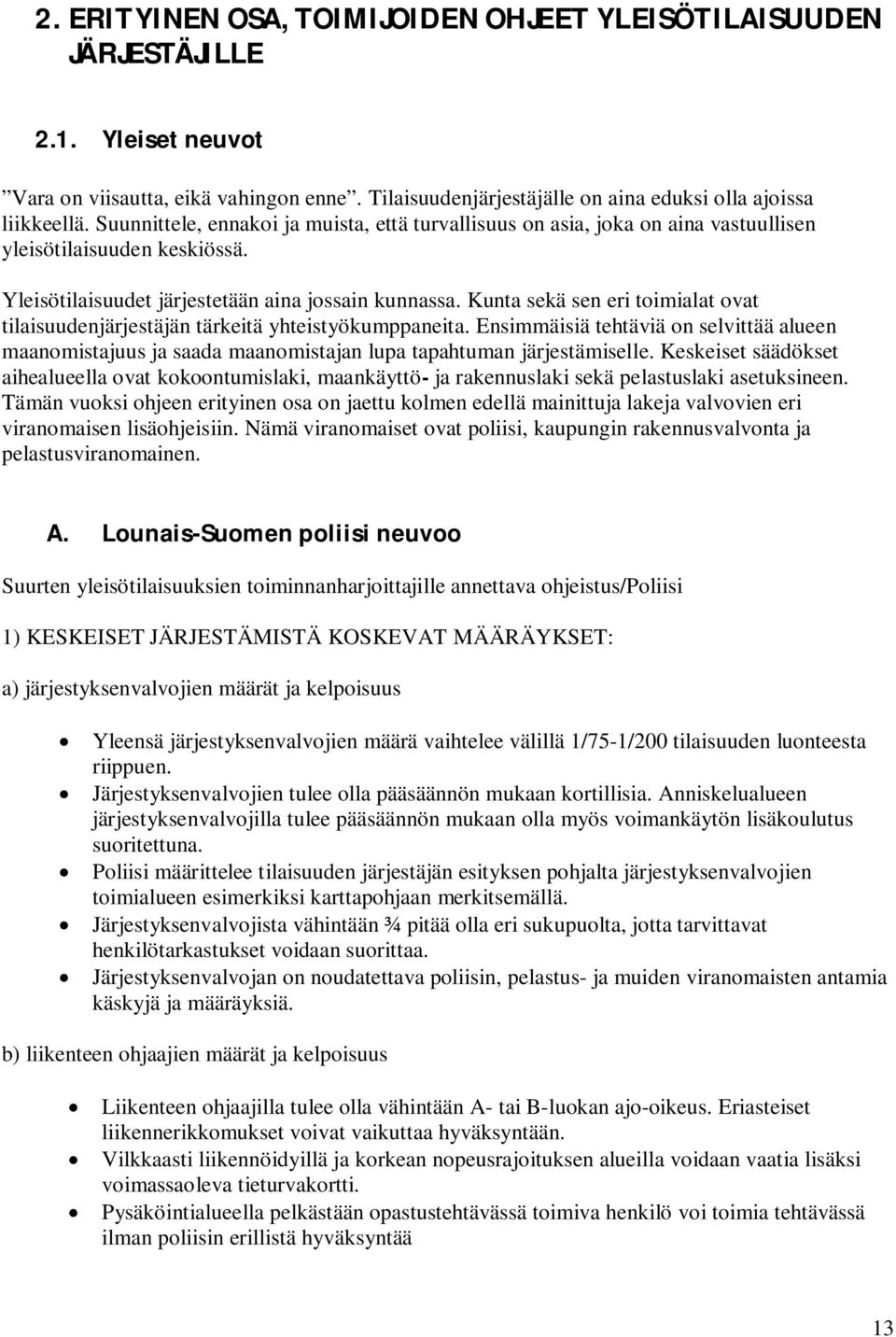 Kunta sekä sen eri toimialat ovat tilaisuudenjärjestäjän tärkeitä yhteistyökumppaneita. Ensimmäisiä tehtäviä on selvittää alueen maanomistajuus ja saada maanomistajan lupa tapahtuman järjestämiselle.