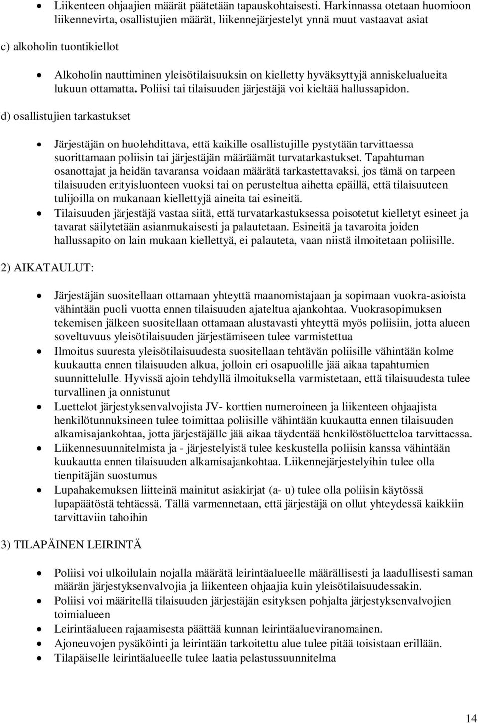 hyväksyttyjä anniskelualueita lukuun ottamatta. Poliisi tai tilaisuuden järjestäjä voi kieltää hallussapidon.