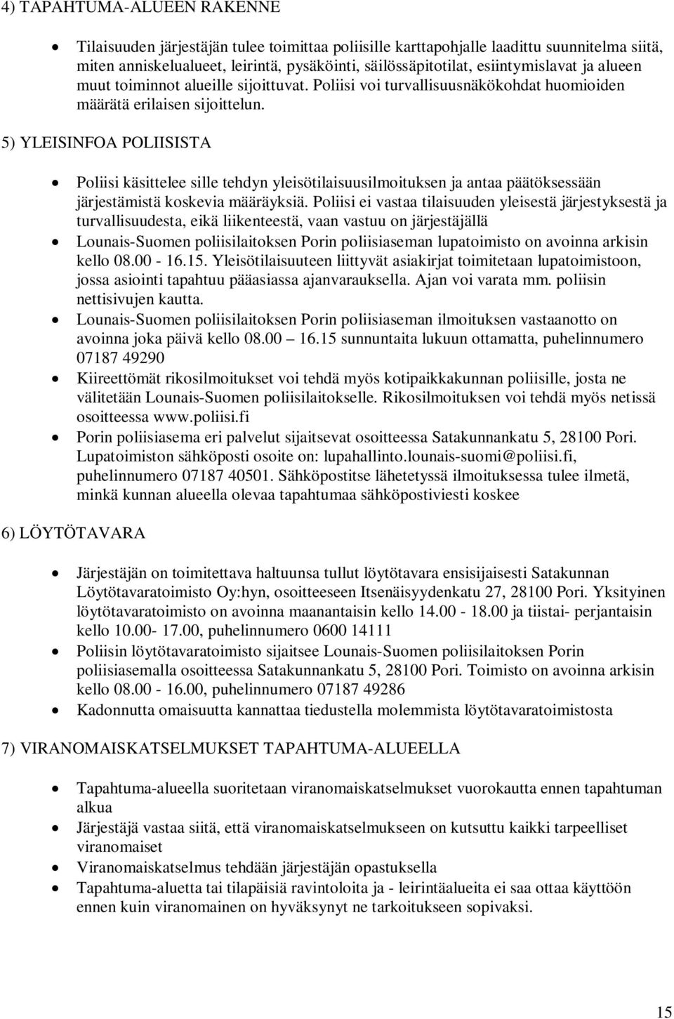 5) YLEISINFOA POLIISISTA Poliisi käsittelee sille tehdyn yleisötilaisuusilmoituksen ja antaa päätöksessään järjestämistä koskevia määräyksiä.
