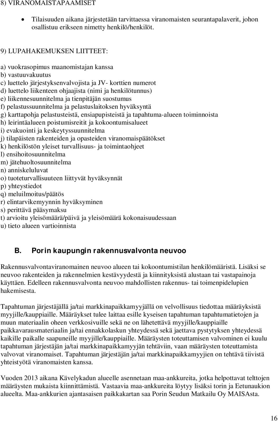 henkilötunnus) e) liikennesuunnitelma ja tienpitäjän suostumus f) pelastussuunnitelma ja pelastuslaitoksen hyväksyntä g) karttapohja pelastusteistä, ensiapupisteistä ja tapahtuma-alueen toiminnoista
