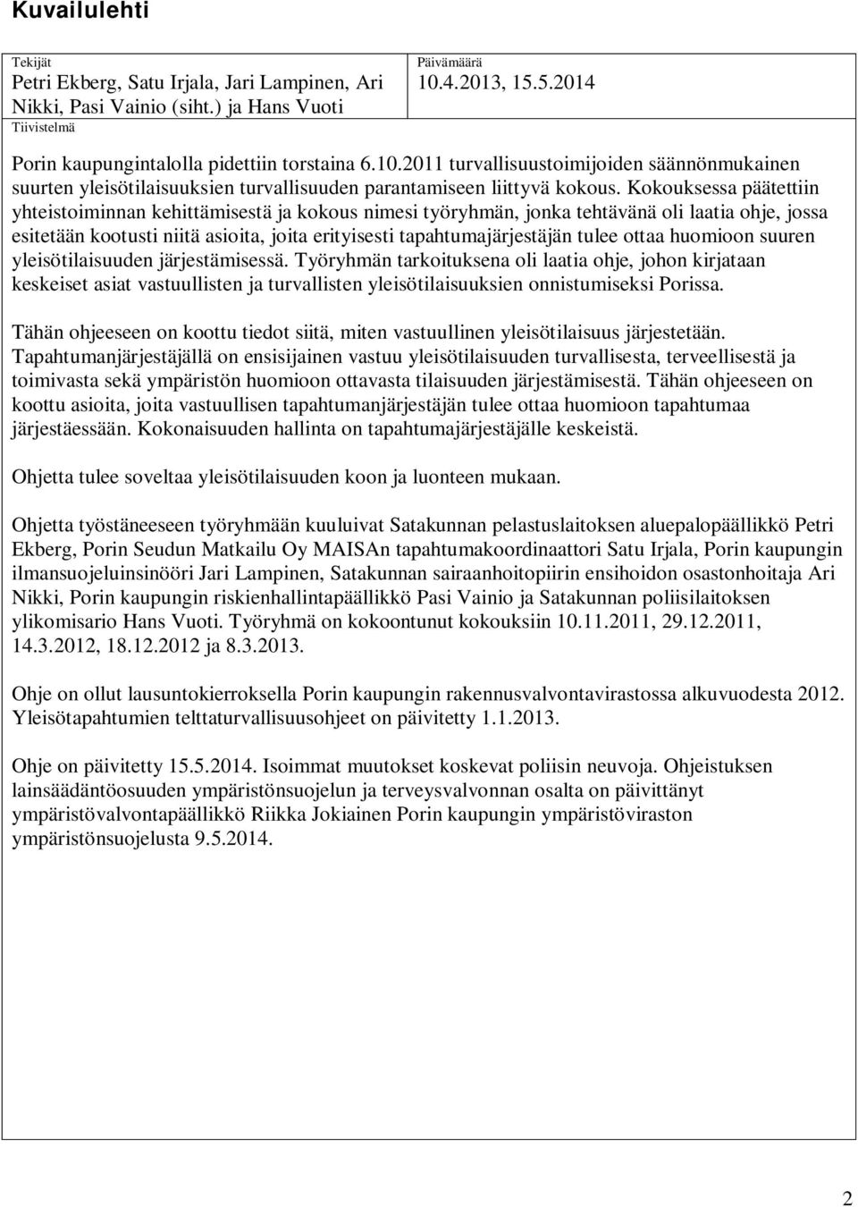 Kokouksessa päätettiin yhteistoiminnan kehittämisestä ja kokous nimesi työryhmän, jonka tehtävänä oli laatia ohje, jossa esitetään kootusti niitä asioita, joita erityisesti tapahtumajärjestäjän tulee