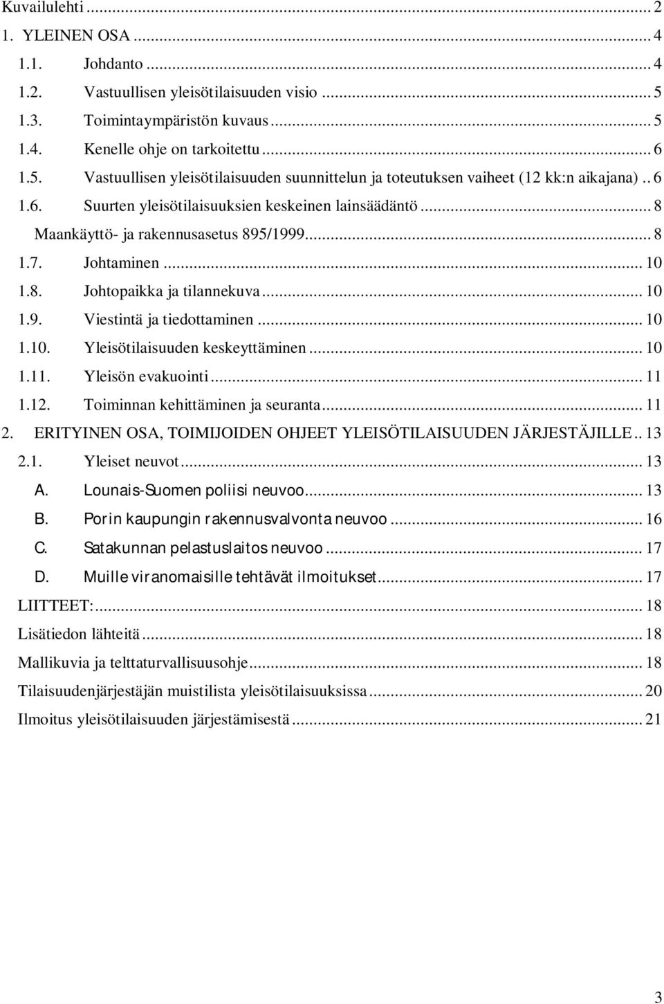 .. 10 1.10. Yleisötilaisuuden keskeyttäminen... 10 1.11. Yleisön evakuointi... 11 1.12. Toiminnan kehittäminen ja seuranta... 11 2. ERITYINEN OSA, TOIMIJOIDEN OHJEET YLEISÖTILAISUUDEN JÄRJESTÄJILLE.