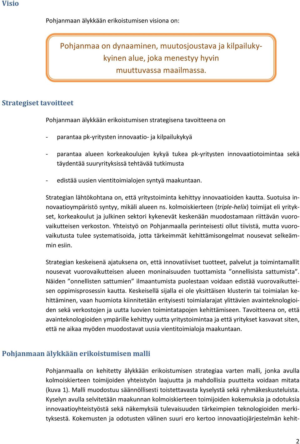 innovaatiotoimintaa sekä täydentää suuryrityksissä tehtävää tutkimusta edistää uusien vientitoimialojen syntyä maakuntaan.