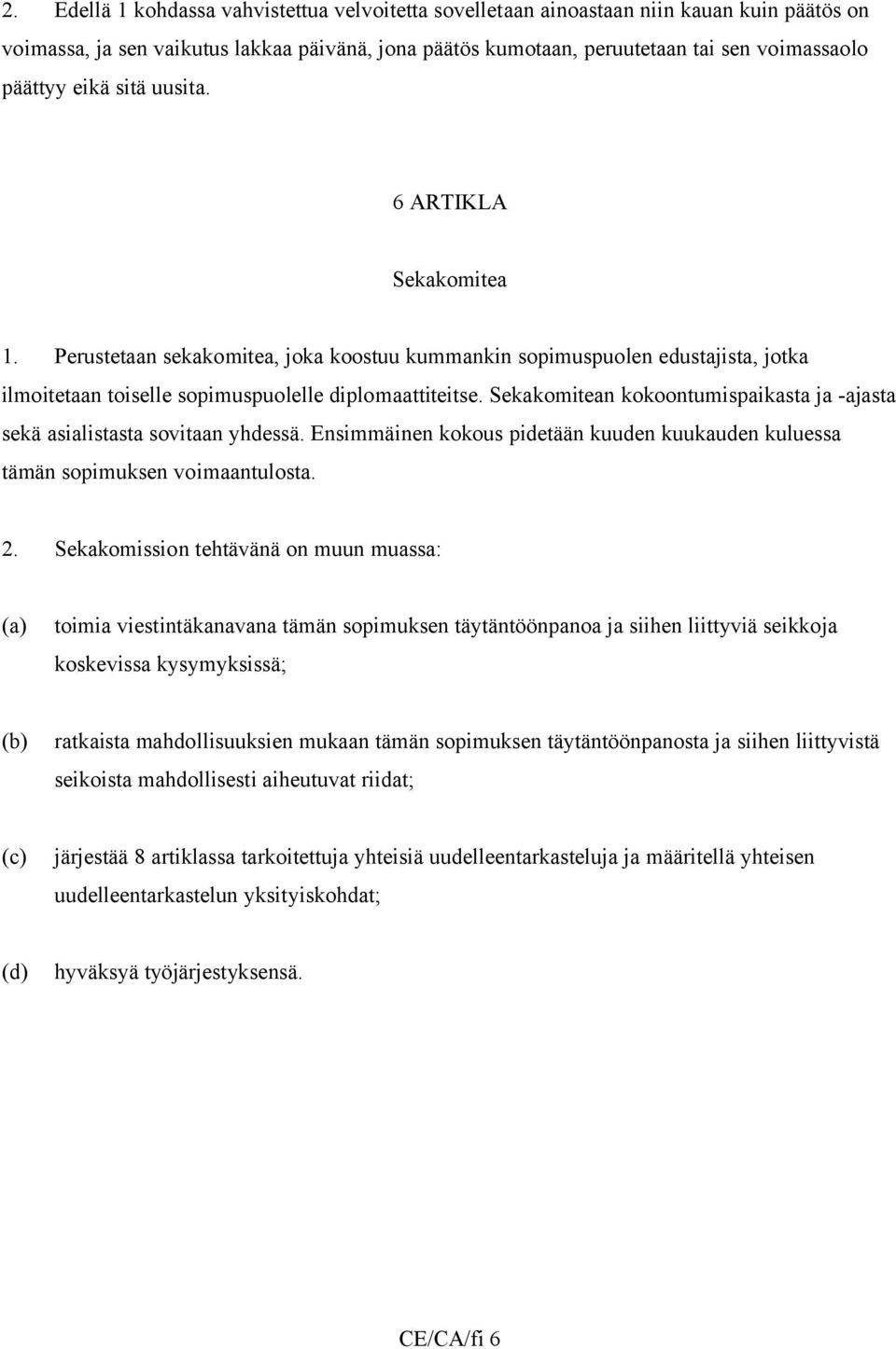 Sekakomitean kokoontumispaikasta ja -ajasta sekä asialistasta sovitaan yhdessä. Ensimmäinen kokous pidetään kuuden kuukauden kuluessa tämän sopimuksen voimaantulosta. 2.