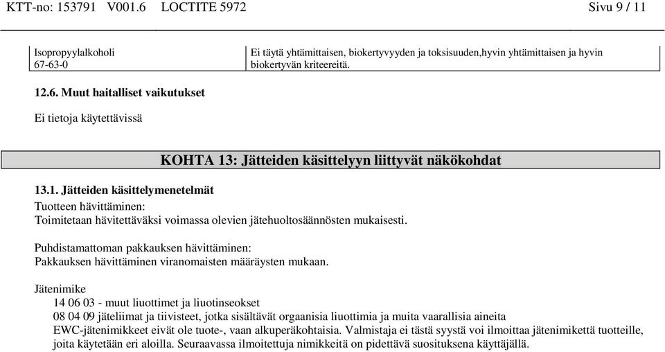 Puhdistamattoman pakkauksen hävittäminen: Pakkauksen hävittäminen viranomaisten määräysten mukaan.