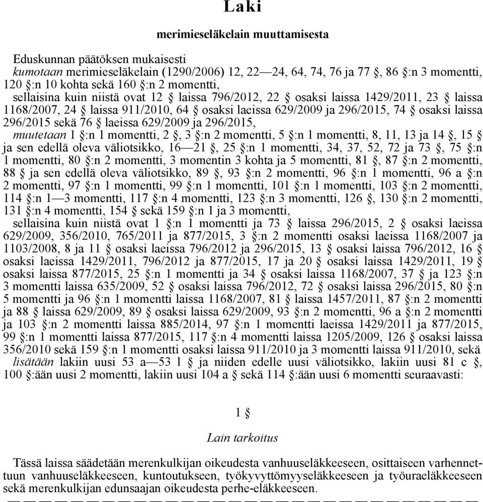 629/2009 ja 296/2015, muutetaan 1 :n 1 momentti, 2, 3 :n 2 momentti, 5 :n 1 momentti, 8, 11, 13 ja 14, 15 ja sen edellä oleva väliotsikko, 16 21, 25 :n 1 momentti, 34, 37, 52, 72 ja 73, 75 :n 1