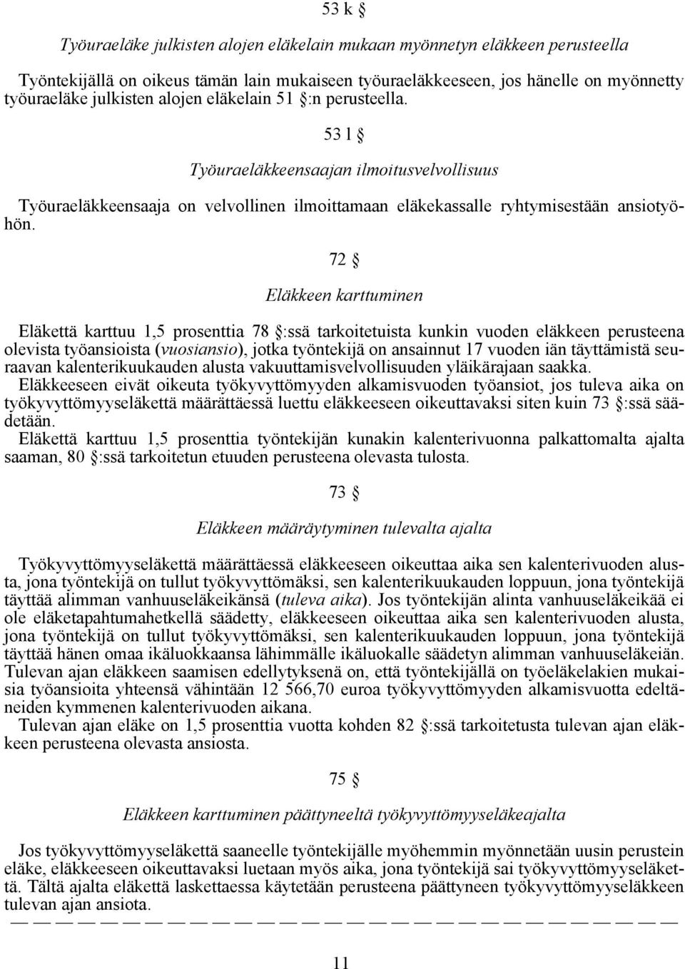 72 Eläkkeen karttuminen Eläkettä karttuu 1,5 prosenttia 78 :ssä tarkoitetuista kunkin vuoden eläkkeen perusteena olevista työansioista (vuosiansio), jotka työntekijä on ansainnut 17 vuoden iän