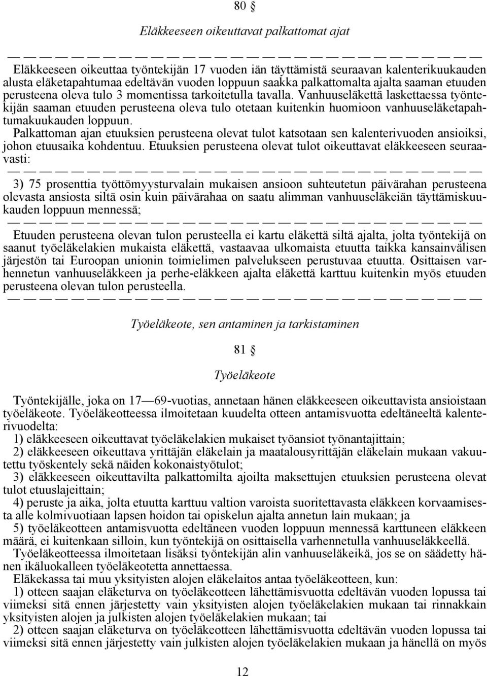 Vanhuuseläkettä laskettaessa työntekijän saaman etuuden perusteena oleva tulo otetaan kuitenkin huomioon vanhuuseläketapahtumakuukauden loppuun.