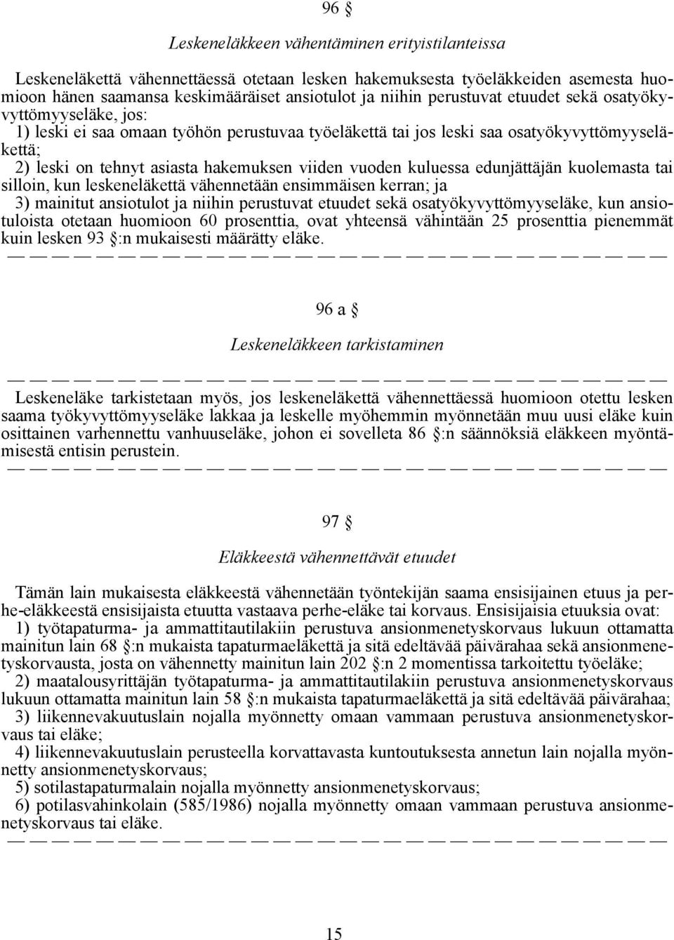 vuoden kuluessa edunjättäjän kuolemasta tai silloin, kun leskeneläkettä vähennetään ensimmäisen kerran; ja 3) mainitut ansiotulot ja niihin perustuvat etuudet sekä osatyökyvyttömyyseläke, kun