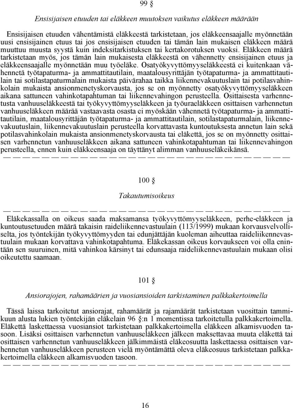 Eläkkeen määrä tarkistetaan myös, jos tämän lain mukaisesta eläkkeestä on vähennetty ensisijainen etuus ja eläkkeensaajalle myönnetään muu työeläke.