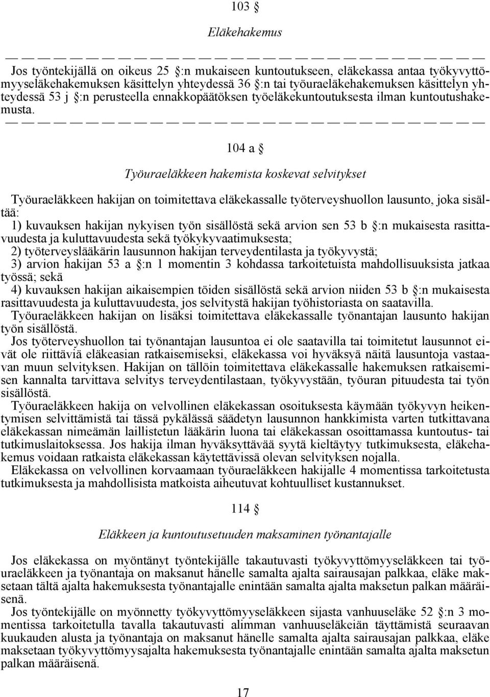 104 a Työuraeläkkeen hakemista koskevat selvitykset Työuraeläkkeen hakijan on toimitettava eläkekassalle työterveyshuollon lausunto, joka sisältää: 1) kuvauksen hakijan nykyisen työn sisällöstä sekä