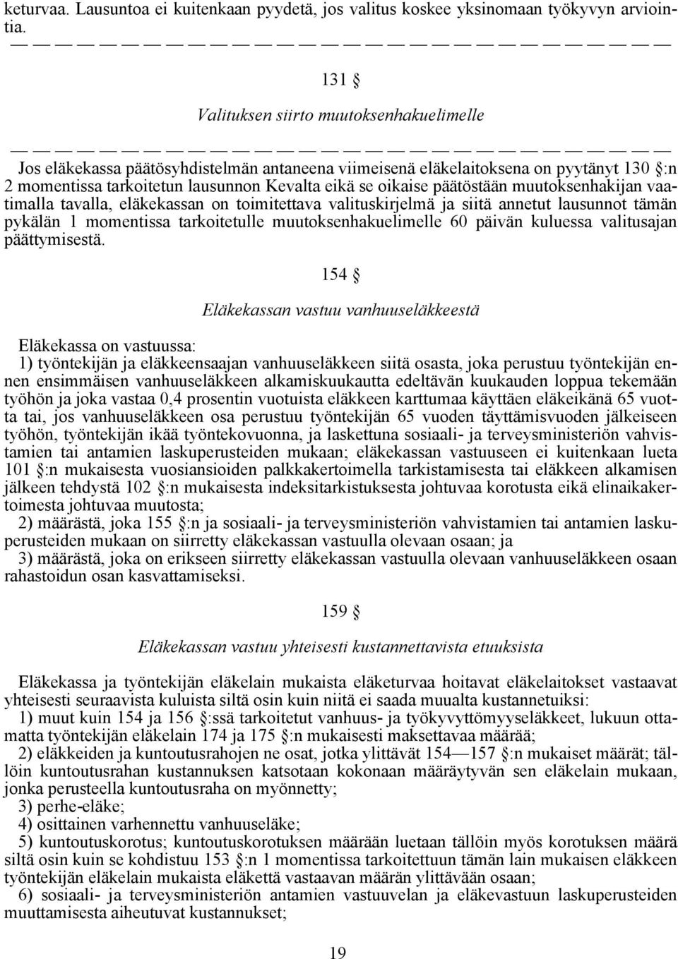 päätöstään muutoksenhakijan vaatimalla tavalla, eläkekassan on toimitettava valituskirjelmä ja siitä annetut lausunnot tämän pykälän 1 momentissa tarkoitetulle muutoksenhakuelimelle 60 päivän