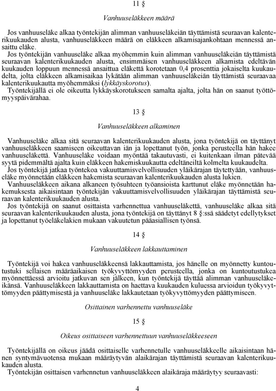 Jos työntekijän vanhuuseläke alkaa myöhemmin kuin alimman vanhuuseläkeiän täyttämistä seuraavan kalenterikuukauden alusta, ensimmäisen vanhuuseläkkeen alkamista edeltävän kuukauden loppuun mennessä