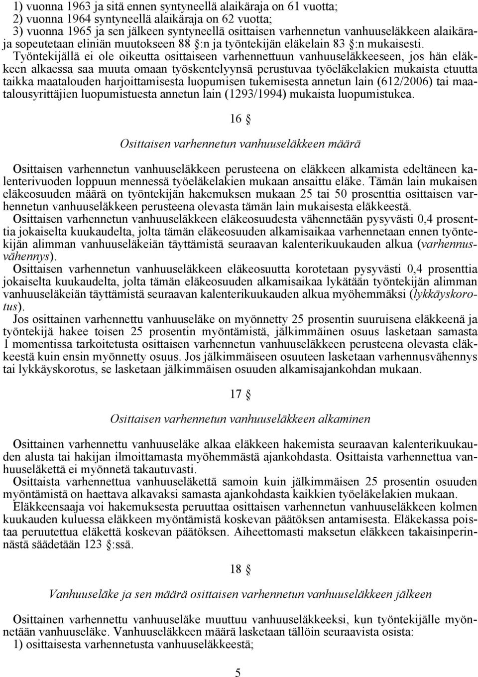 Työntekijällä ei ole oikeutta osittaiseen varhennettuun vanhuuseläkkeeseen, jos hän eläkkeen alkaessa saa muuta omaan työskentelyynsä perustuvaa työeläkelakien mukaista etuutta taikka maatalouden
