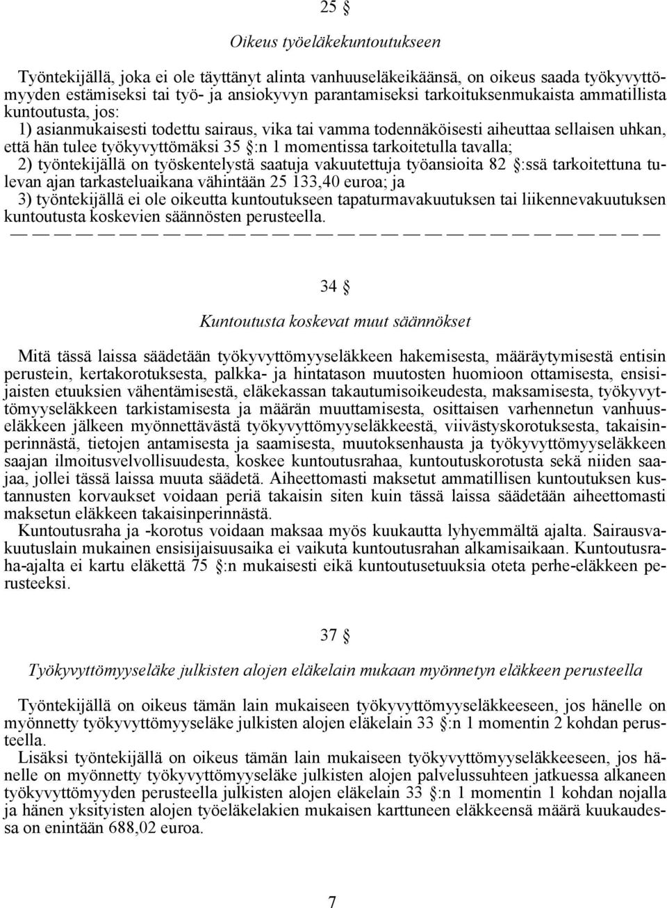 tarkoitetulla tavalla; 2) työntekijällä on työskentelystä saatuja vakuutettuja työansioita 82 :ssä tarkoitettuna tulevan ajan tarkasteluaikana vähintään 25 133,40 euroa; ja 3) työntekijällä ei ole