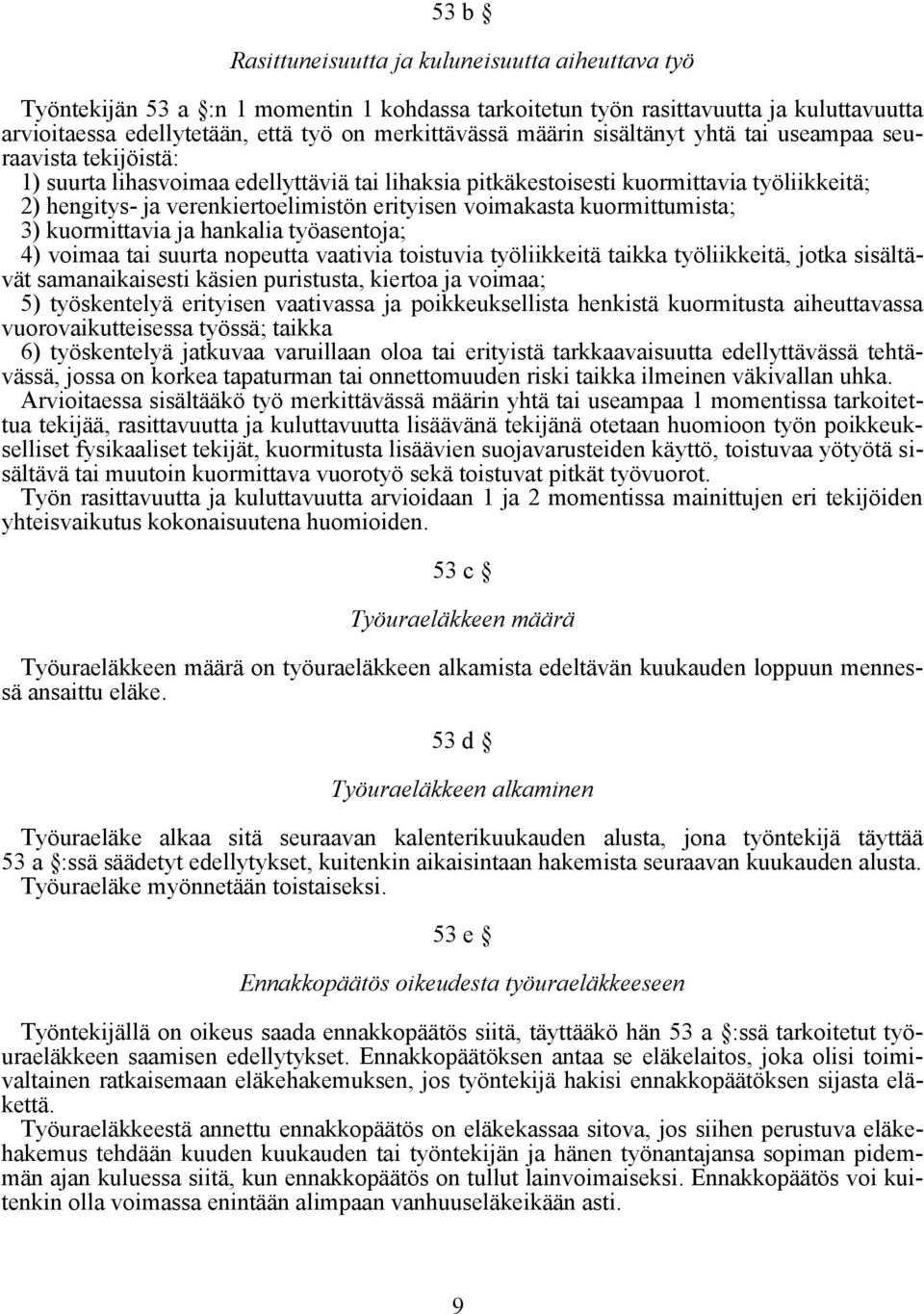 voimakasta kuormittumista; 3) kuormittavia ja hankalia työasentoja; 4) voimaa tai suurta nopeutta vaativia toistuvia työliikkeitä taikka työliikkeitä, jotka sisältävät samanaikaisesti käsien