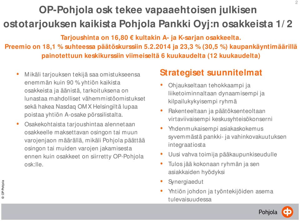 2014 ja 23,3 % (30,5 %) kaupankäyntimäärillä painotettuun keskikurssiin viimeiseltä 6 kuukaudelta (12 kuukaudelta) Mikäli tarjouksen tekijä saa omistukseensa enemmän kuin 90 % yhtiön kaikista