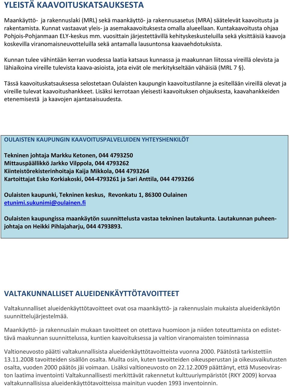 vuosittain järjestettävillä kehityskeskusteluilla sekä yksittäisiä kaavoja koskevilla viranomaisneuvotteluilla sekä antamalla lausuntonsa kaavaehdotuksista.