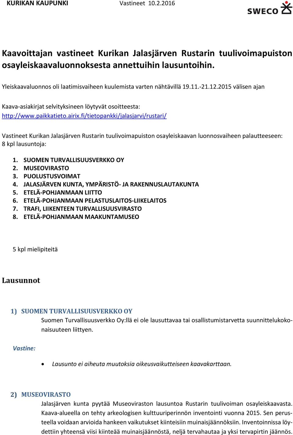 fi/tietopankki/jalasjarvi/rustari/ Vastineet Kurikan Jalasjärven Rustarin tuulivoimapuiston osayleiskaavan luonnosvaiheen palautteeseen: 8 kpl lausuntoja: 1. SUOMEN TURVALLISUUSVERKKO OY 2.