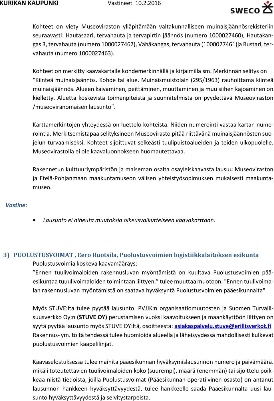 Merkinnän selitys on Kiinteä muinaisjäännös. Kohde tai alue. Muinaismuistolain (295/1963) rauhoittama kiinteä muinaisjäännös.