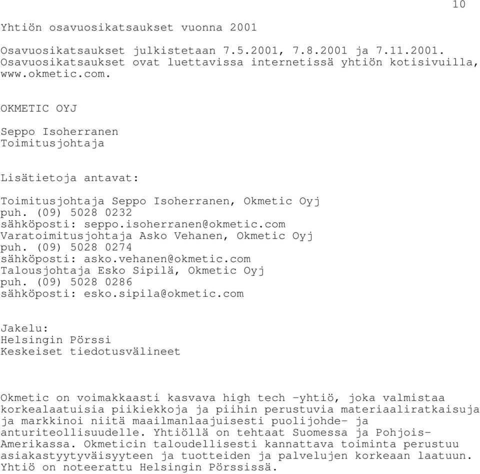 com Varatoimitusjohtaja Asko Vehanen, Okmetic Oyj puh. (09) 5028 0274 sähköposti: asko.vehanen@okmetic.com Talousjohtaja Esko Sipilä, Okmetic Oyj puh. (09) 5028 0286 sähköposti: esko.sipila@okmetic.