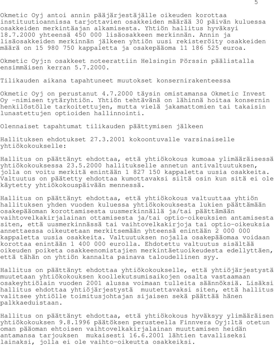 Okmetic Oyj:n osakkeet noteerattiin Helsingin Pörssin päälistalla ensimmäisen kerran 5.7.2000. Tilikauden aikana tapahtuneet muutokset konsernirakenteessa Okmetic Oyj on perustanut 4.7.2000 täysin omistamansa Okmetic Invest Oy -nimisen tytäryhtiön.