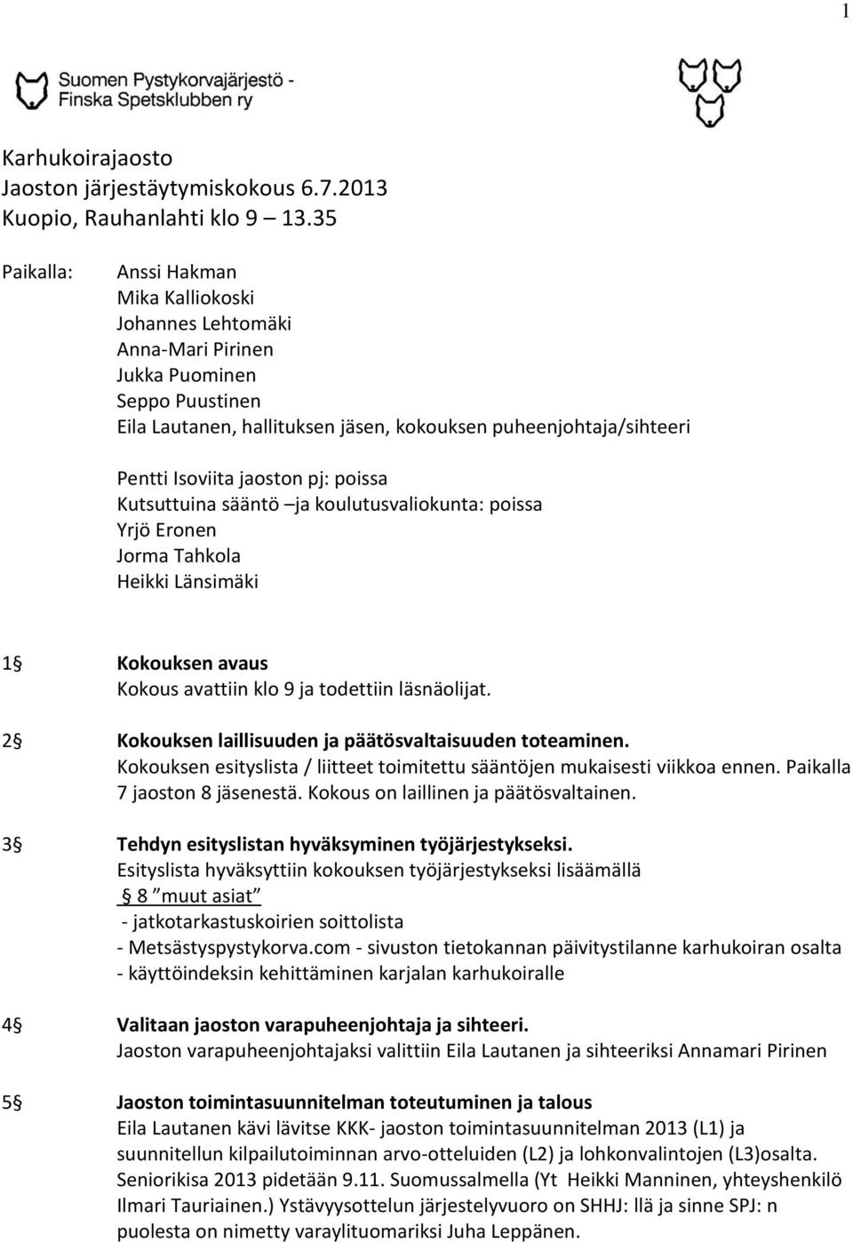 jaoston pj: poissa Kutsuttuina sääntö ja koulutusvaliokunta: poissa Yrjö Eronen Jorma Tahkola Heikki Länsimäki 1 Kokouksen avaus Kokous avattiin klo 9 ja todettiin läsnäolijat.