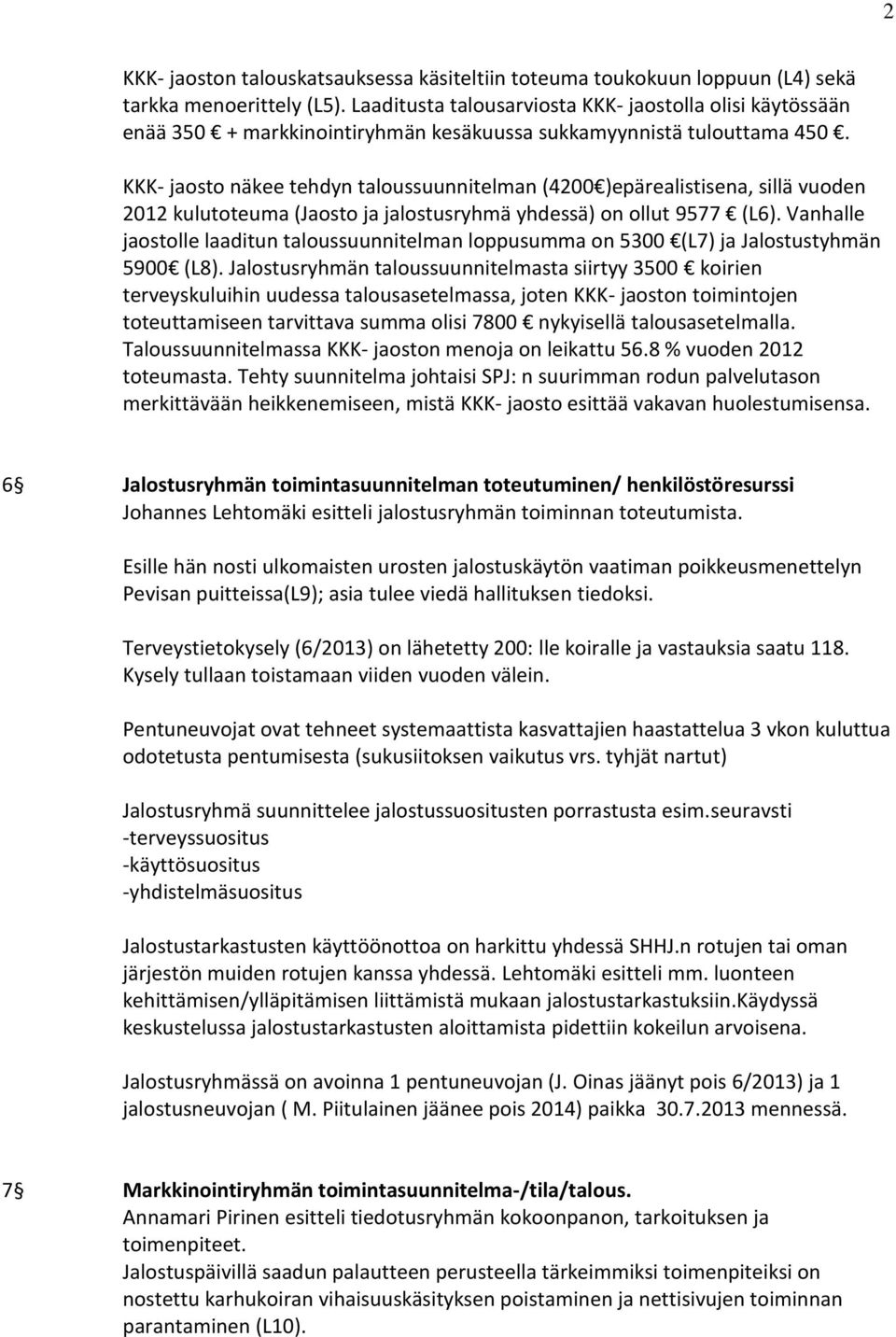 KKK- jaosto näkee tehdyn taloussuunnitelman (4200 )epärealistisena, sillä vuoden 2012 kulutoteuma (Jaosto ja jalostusryhmä yhdessä) on ollut 9577 (L6).