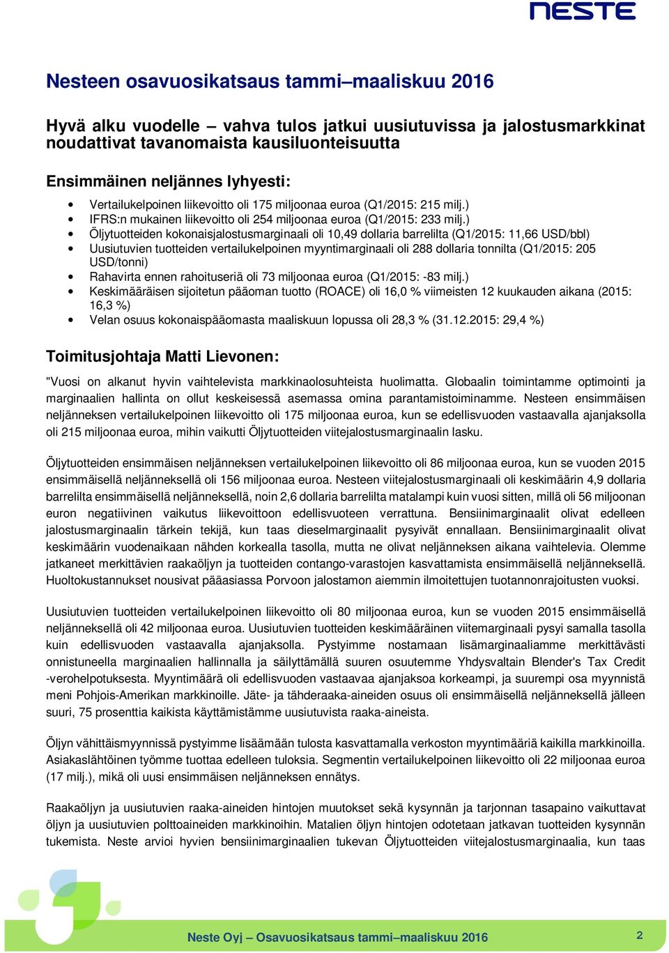 ) Öljytuotteiden kokonaisjalostusmarginaali oli 10,49 dollaria barrelilta (Q1/2015: 11,66 USD/bbl) Uusiutuvien tuotteiden vertailukelpoinen myyntimarginaali oli 288 dollaria tonnilta (Q1/2015: 205