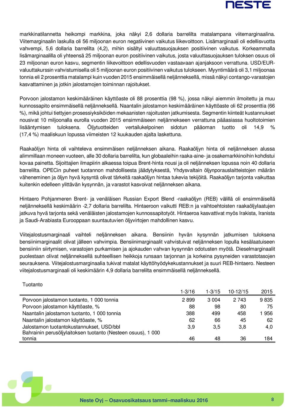 Korkeammalla lisämarginaalilla oli yhteensä 25 miljoonan euron positiivinen vaikutus, josta valuuttasuojauksen tuloksen osuus oli 23 miljoonan euron kasvu, segmentin liikevoittoon edellisvuoden