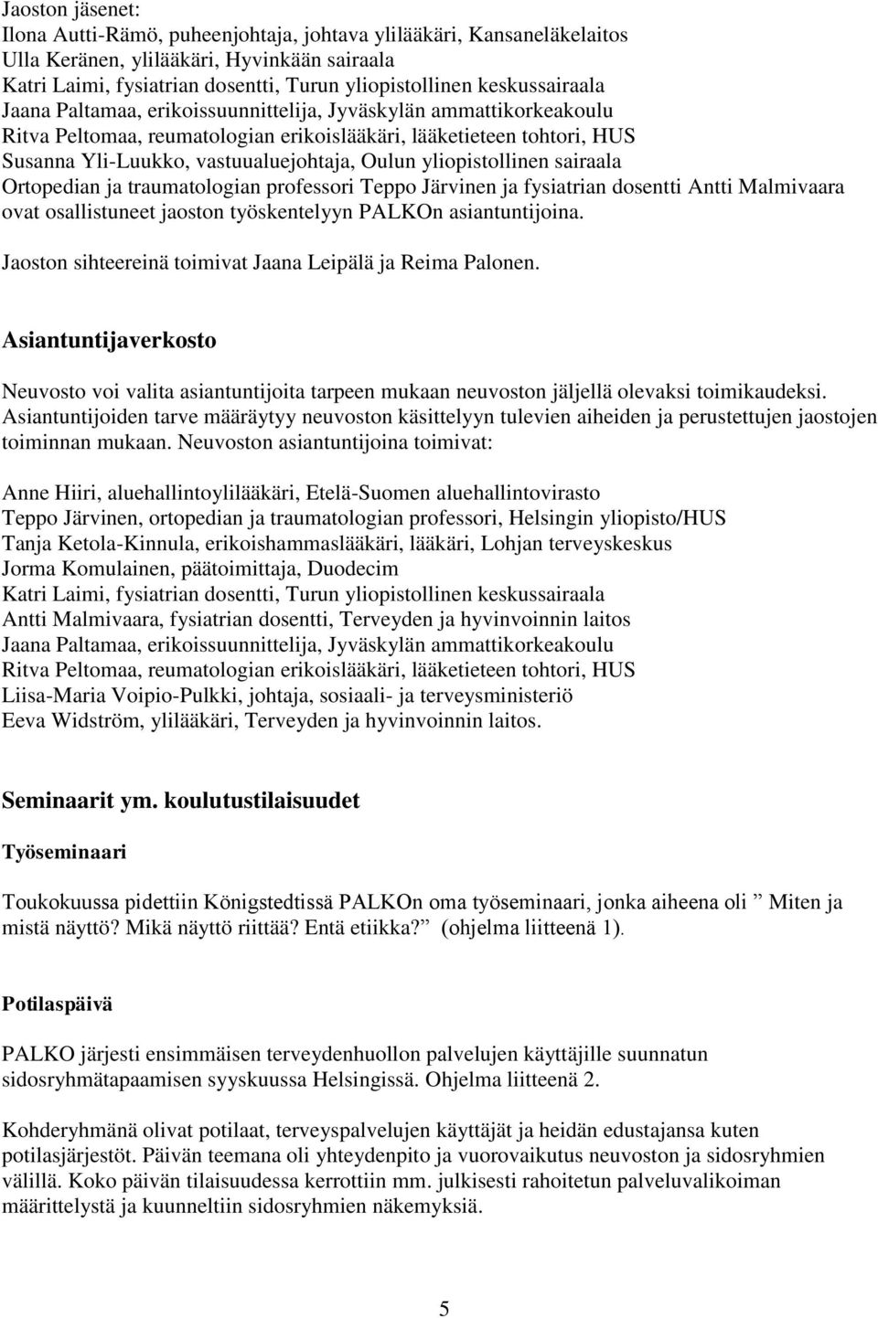 yliopistollinen sairaala Ortopedian ja traumatologian professori Teppo Järvinen ja fysiatrian dosentti Antti Malmivaara ovat osallistuneet jaoston työskentelyyn PALKOn asiantuntijoina.