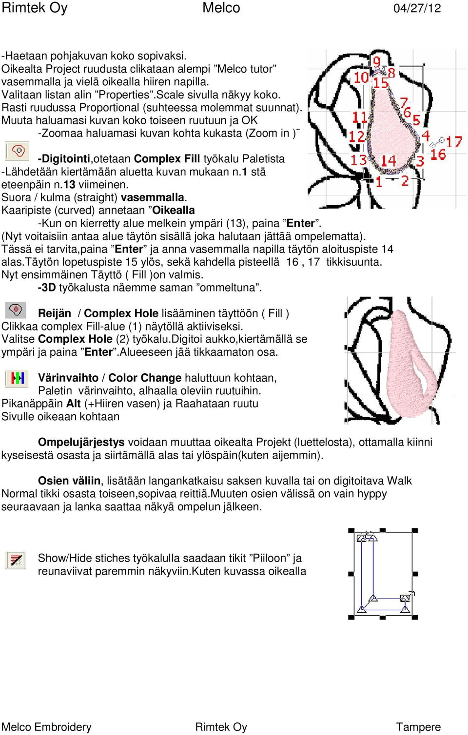 Muuta haluamasi kuvan koko toiseen ruutuun ja OK -Zoomaa haluamasi kuvan kohta kukasta (Zoom in ) -Digitointi,otetaan Complex Fill työkalu Paletista -Lähdetään kiertämään aluetta kuvan mukaan n.