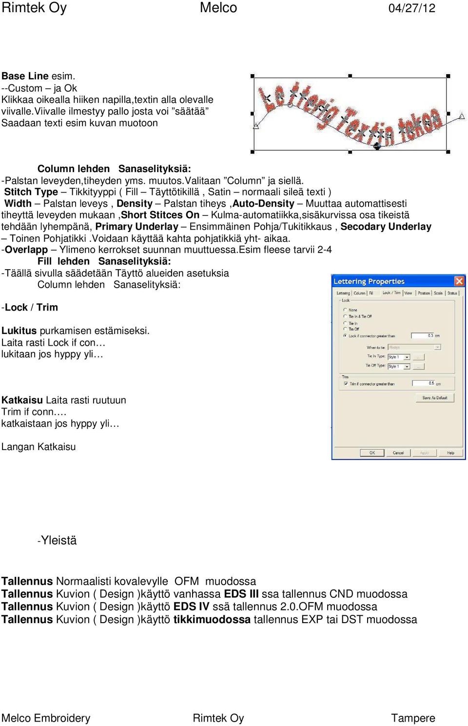 Stitch Type Tikkityyppi ( Fill Täyttötikillä, Satin normaali sileä texti ) Width Palstan leveys, Density Palstan tiheys,auto-density Muuttaa automattisesti tiheyttä leveyden mukaan,short Stitces On