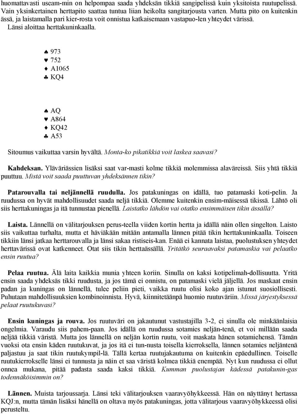 973 752 A1065 KQ4 AQ A864 KQ42 A53 Sitoumus vaikuttaa varsin hyvältä. Monta-ko pikatikkiä voit laskea saavasi? Kahdeksan. Yläväriässien lisäksi saat var-masti kolme tikkiä molemmissa alaväreissä.