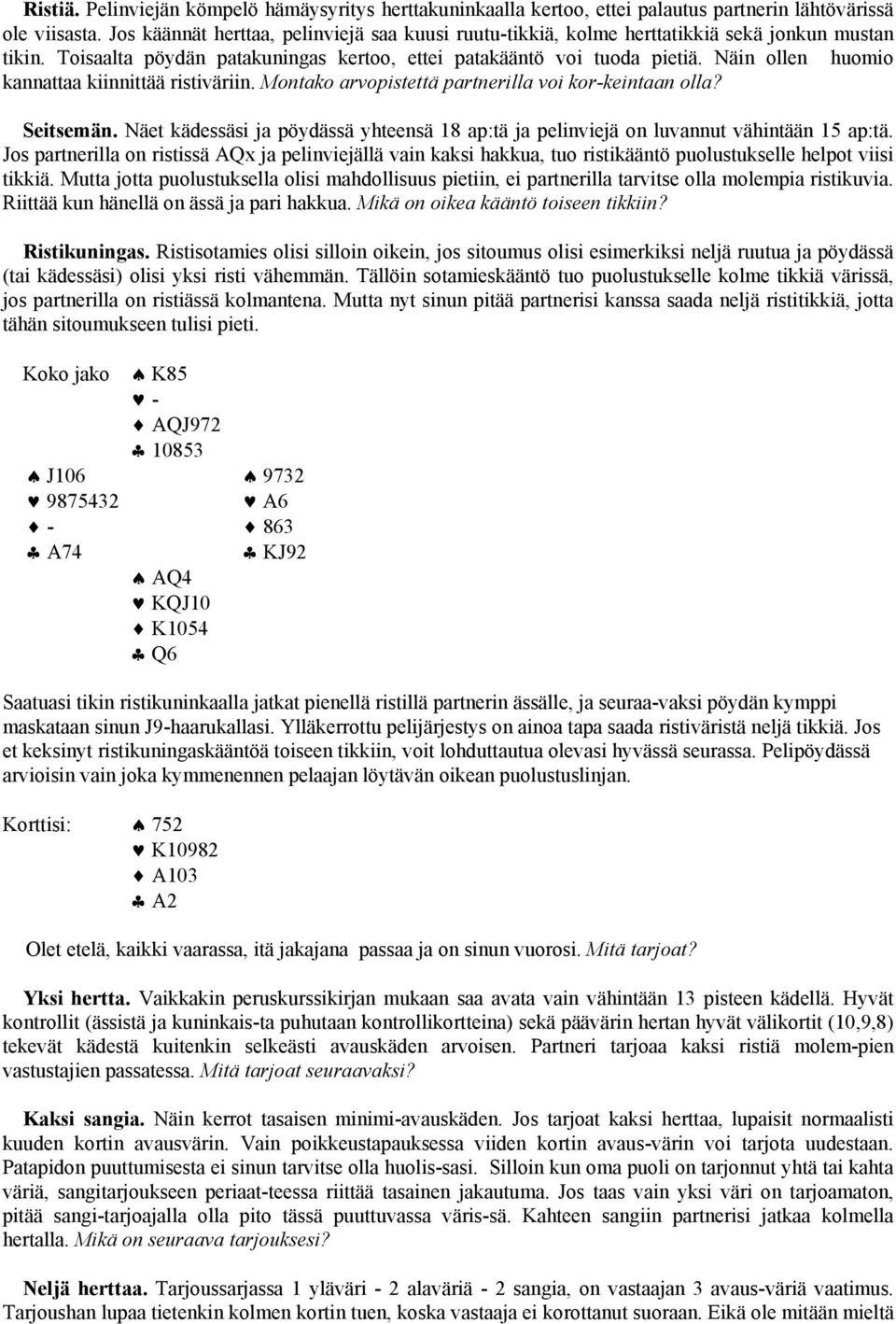 Näin ollen huomio kannattaa kiinnittää ristiväriin. Montako arvopistettä partnerilla voi kor-keintaan olla? Seitsemän.