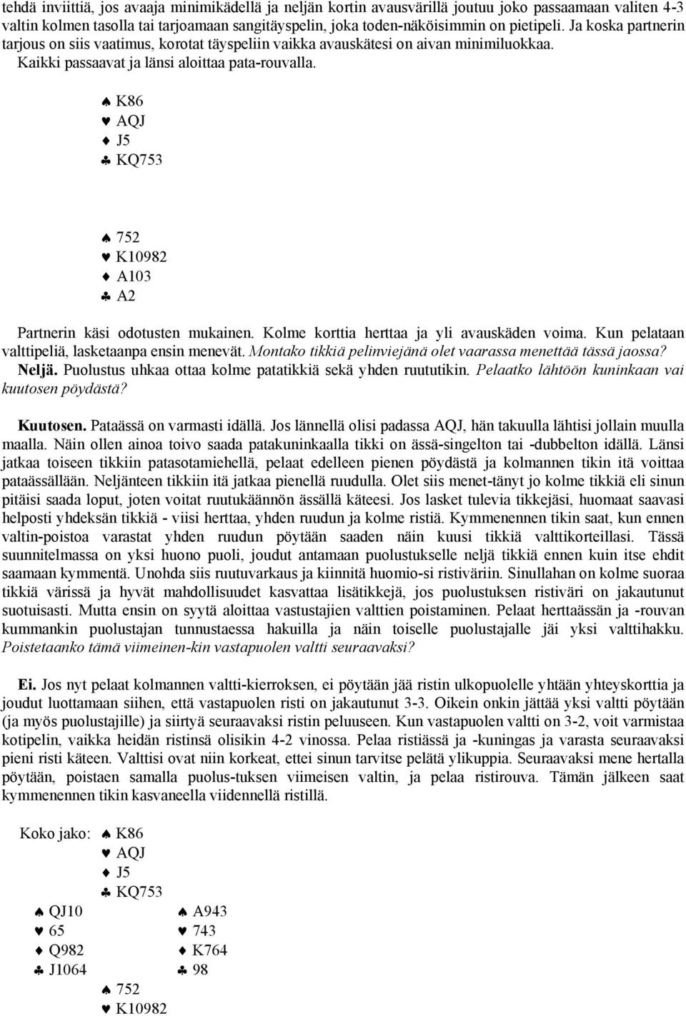 K86 AQJ J5 KQ753 752 K10982 A103 A2 Partnerin käsi odotusten mukainen. Kolme korttia herttaa ja yli avauskäden voima. Kun pelataan valttipeliä, lasketaanpa ensin menevät.