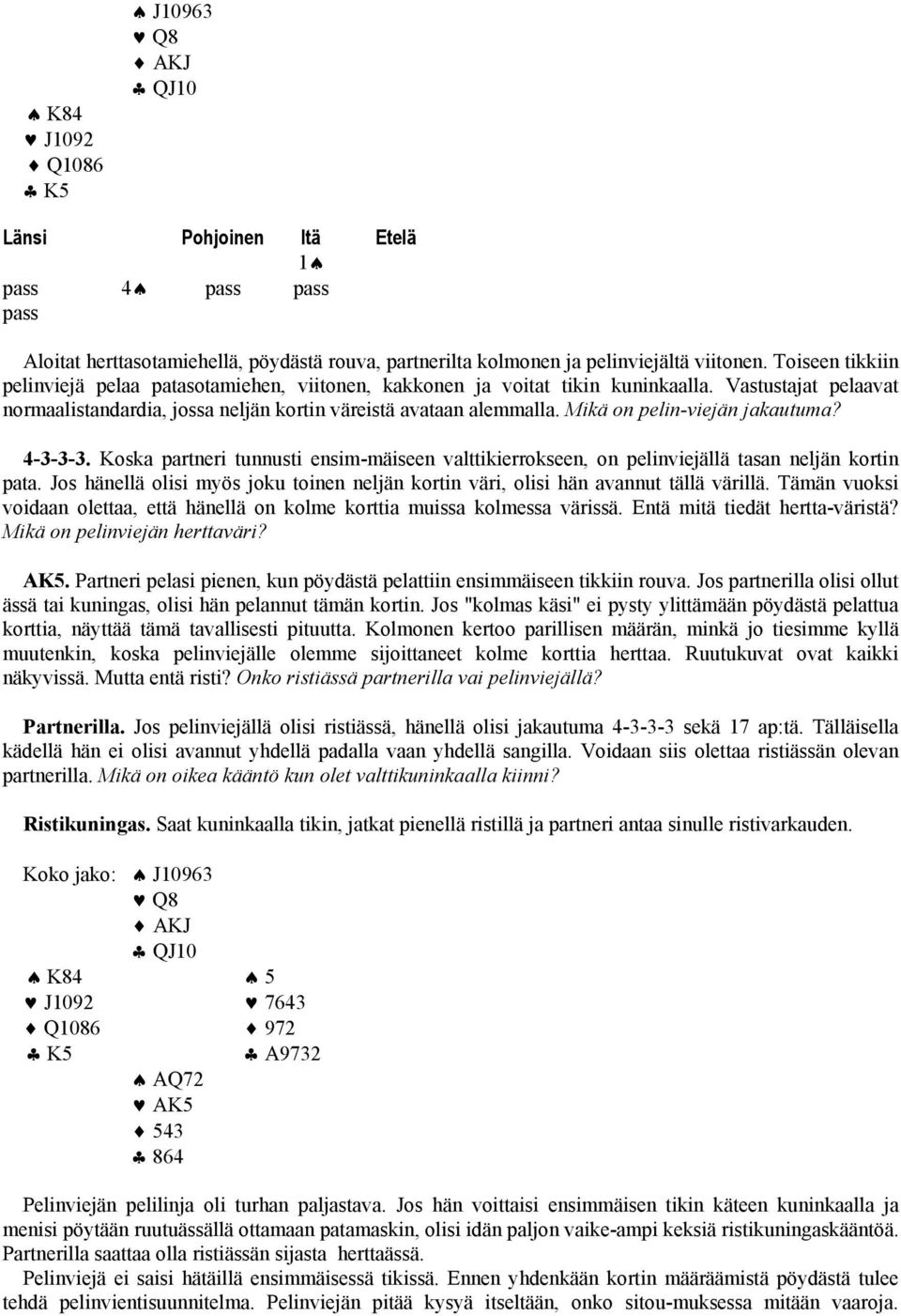 Mikä on pelin-viejän jakautuma? 4-3-3-3. Koska partneri tunnusti ensim-mäiseen valttikierrokseen, on pelinviejällä tasan neljän kortin pata.