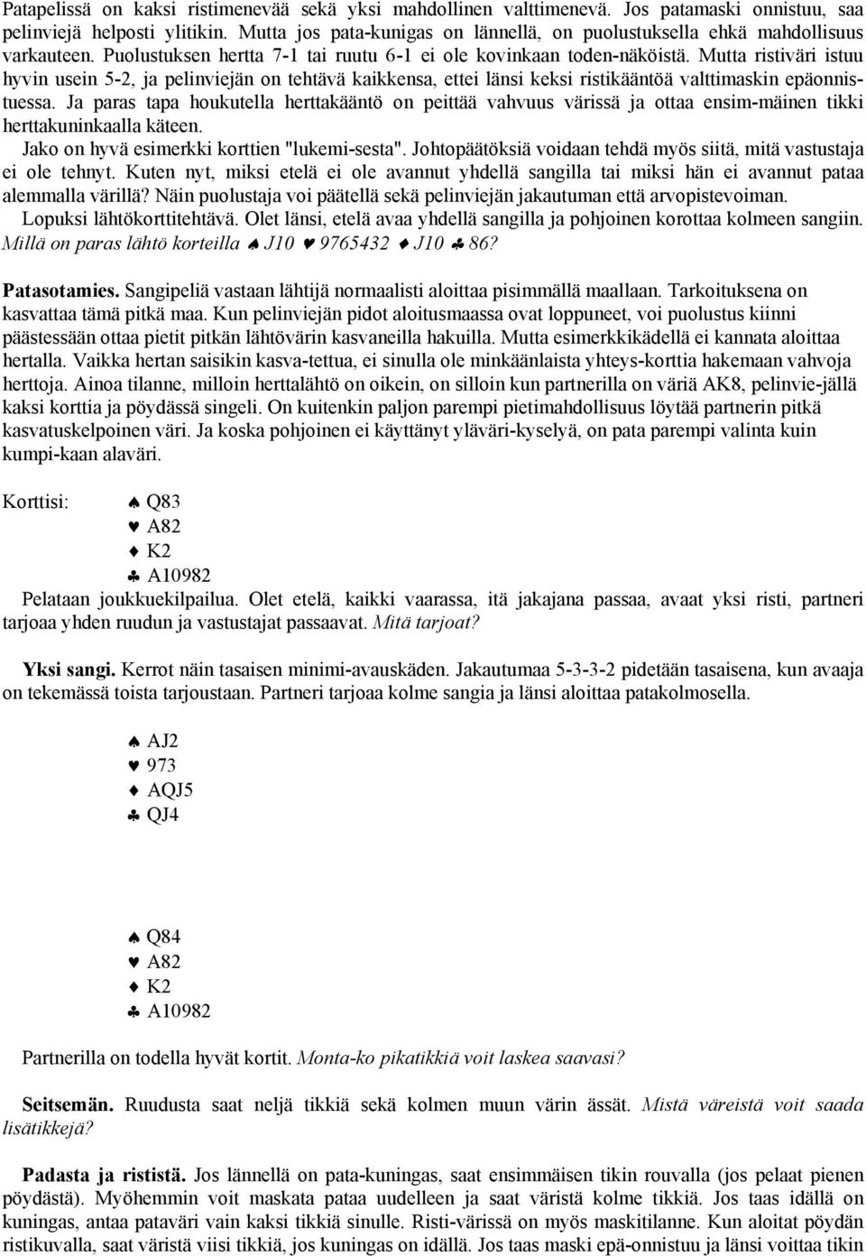 Mutta ristiväri istuu hyvin usein 5-2, ja pelinviejän on tehtävä kaikkensa, ettei länsi keksi ristikääntöä valttimaskin epäonnistuessa.