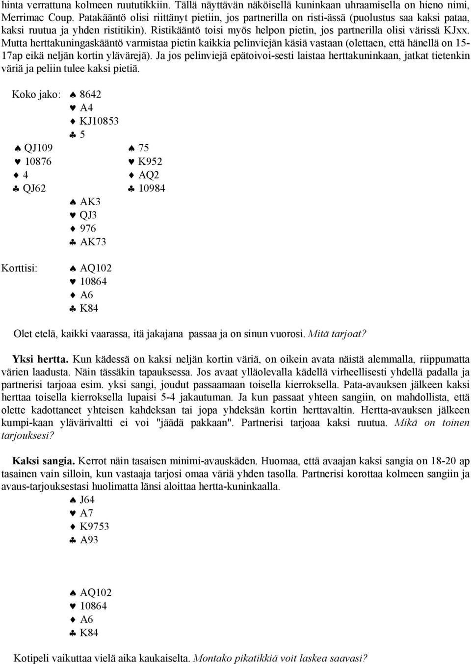 Ristikääntö toisi myös helpon pietin, jos partnerilla olisi värissä KJxx.
