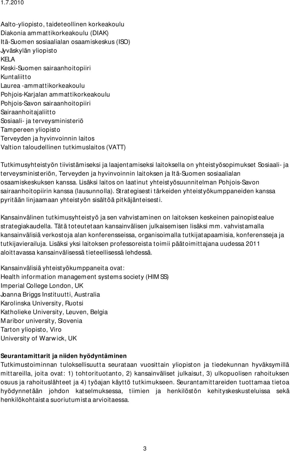 Valtion taloudellinen tutkimuslaitos (VATT) Tutkimusyhteistyön tiivistämiseksi ja laajentamiseksi laitoksella on yhteistyösopimukset Sosiaali- ja terveysministeriön, Terveyden ja hyvinvoinnin