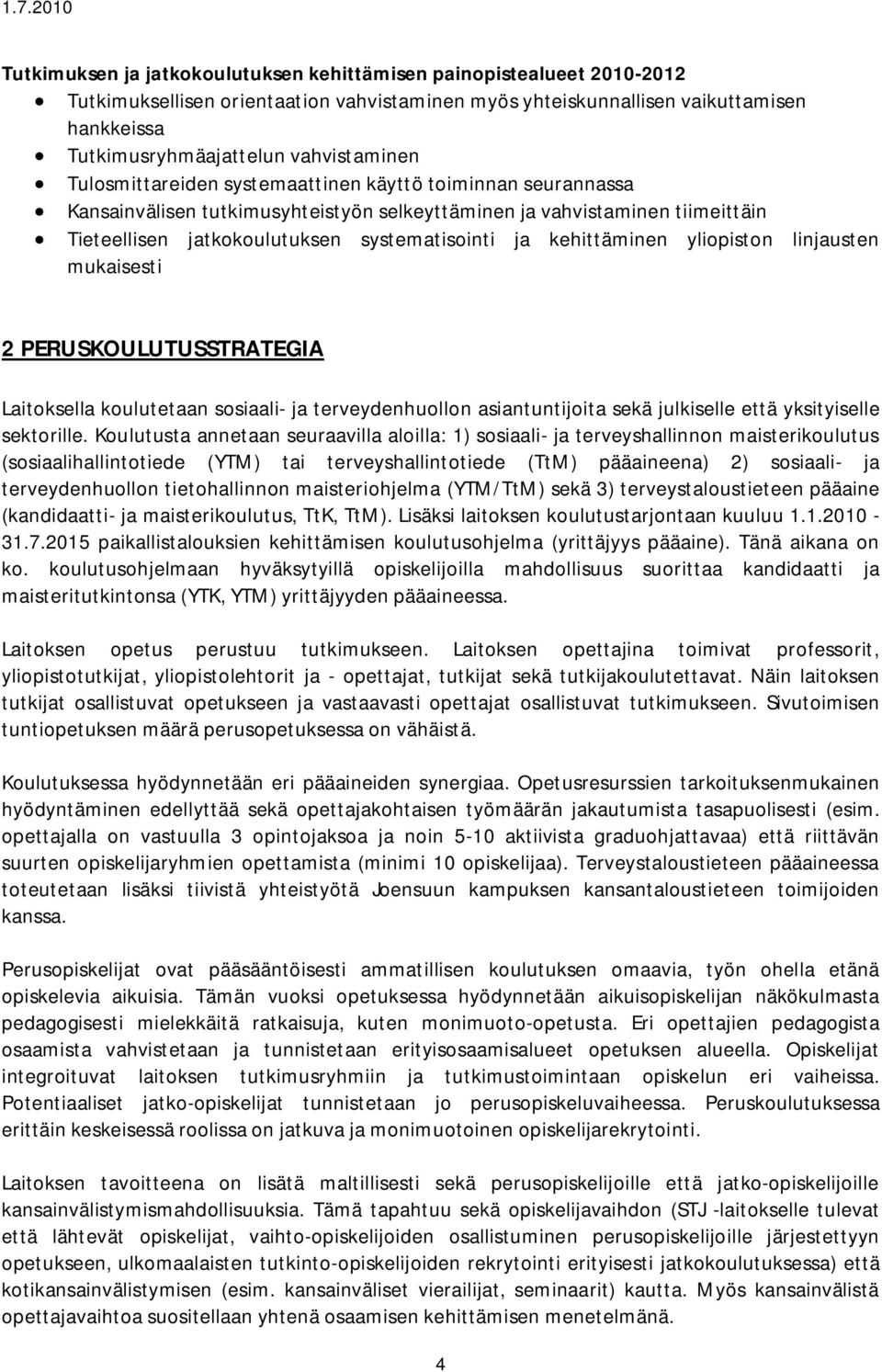 ja kehittäminen yliopiston linjausten mukaisesti 2 PERUSKOULUTUSSTRATEGIA Laitoksella koulutetaan sosiaali- ja terveydenhuollon asiantuntijoita sekä julkiselle että yksityiselle sektorille.