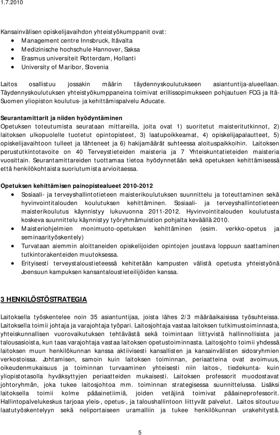 Täydennyskoulutuksen yhteistyökumppaneina toimivat erillissopimukseen pohjautuen FCG ja Itä- Suomen yliopiston koulutus- ja kehittämispalvelu Aducate.