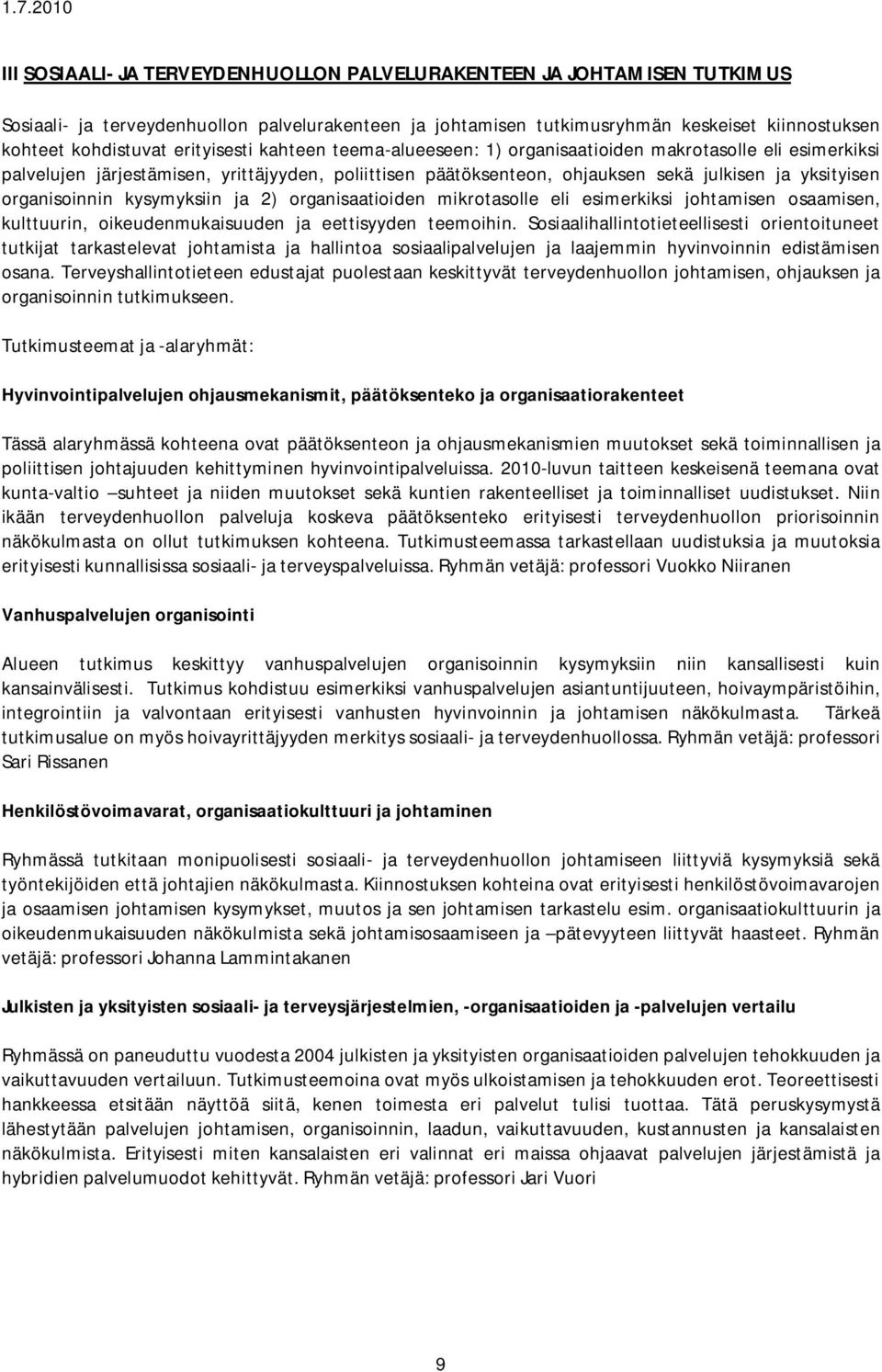 organisoinnin kysymyksiin ja 2) organisaatioiden mikrotasolle eli esimerkiksi johtamisen osaamisen, kulttuurin, oikeudenmukaisuuden ja eettisyyden teemoihin.