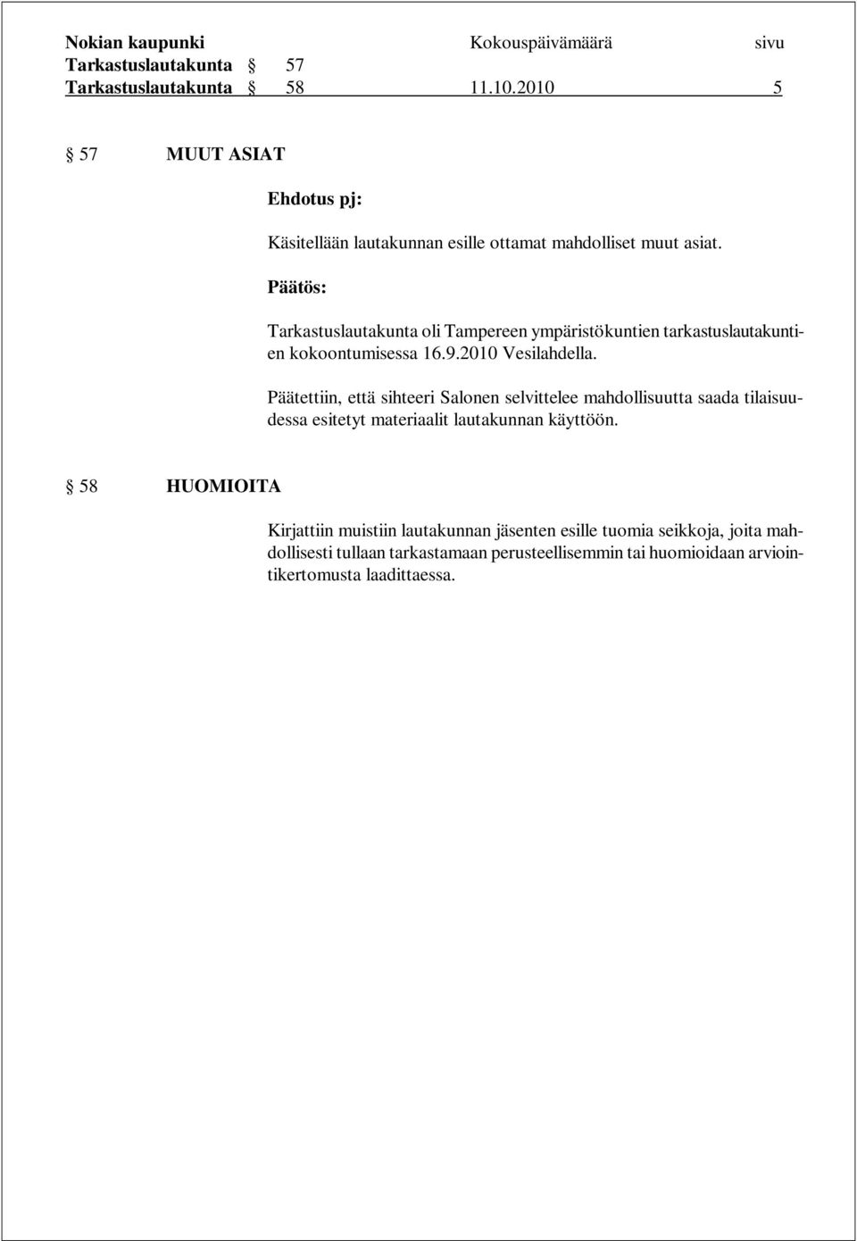 Päätettiin, että sihteeri Salonen selvittelee mahdollisuutta saada tilaisuudessa esitetyt materiaalit lautakunnan käyttöön.