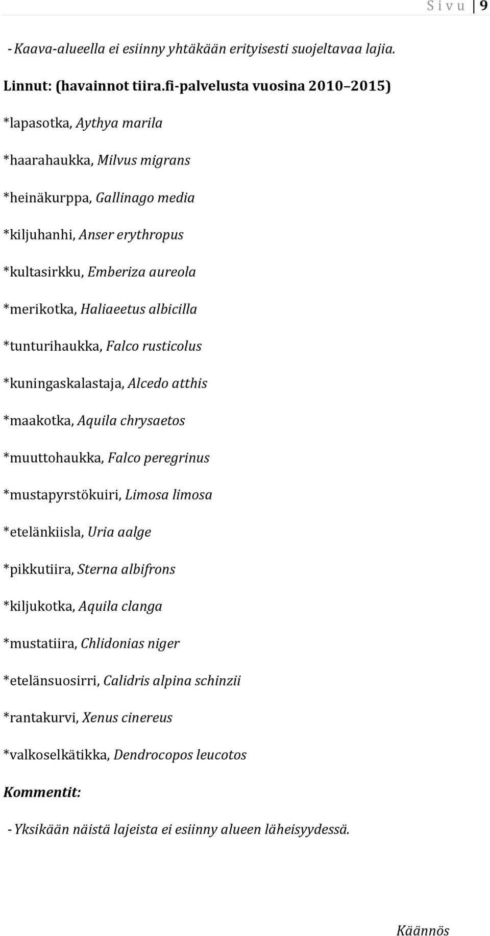 Haliaeetus albicilla *tunturihaukka, Falco rusticolus *kuningaskalastaja, Alcedo atthis *maakotka, Aquila chrysaetos *muuttohaukka, Falco peregrinus *mustapyrstökuiri, Limosa limosa