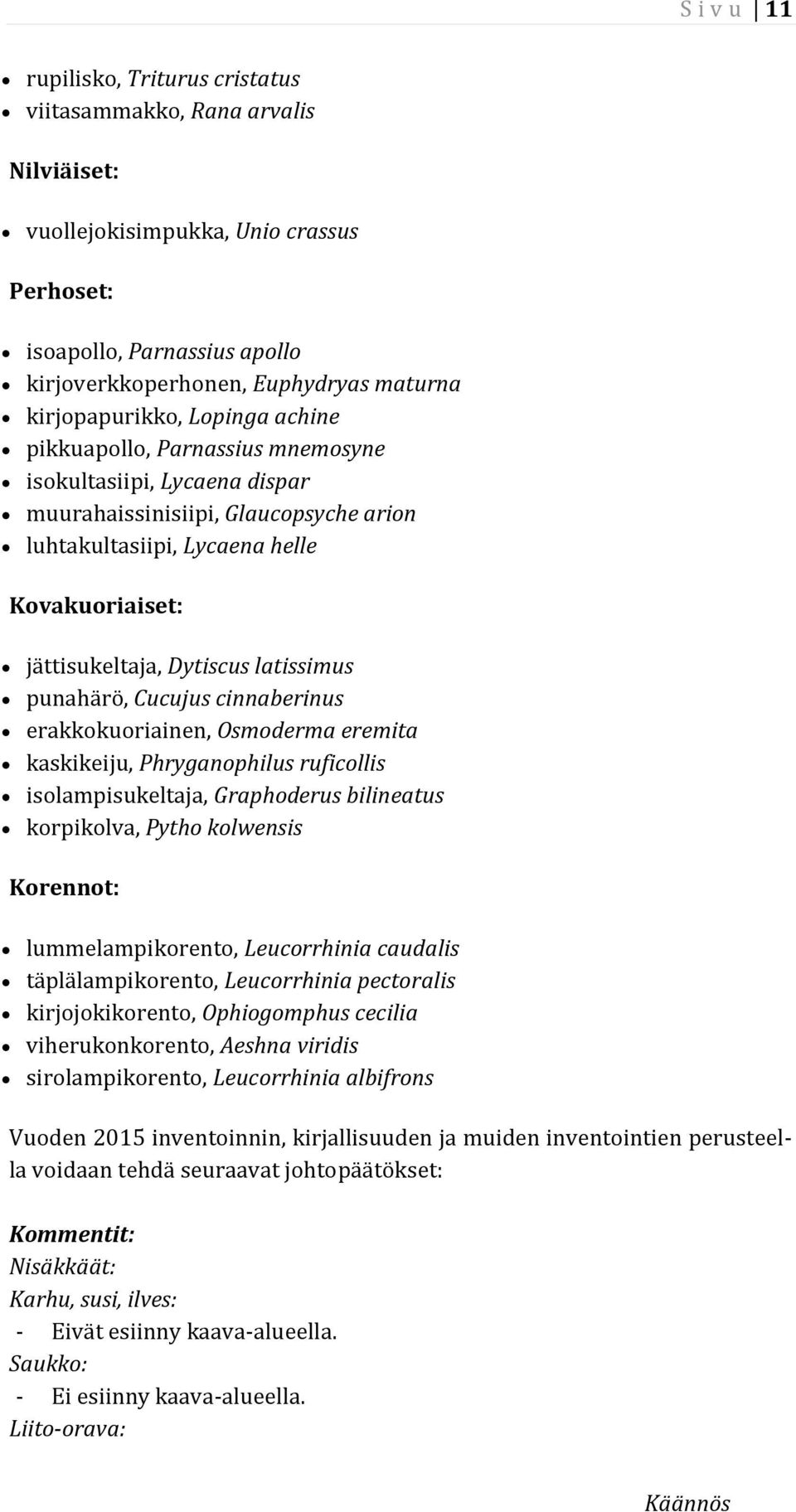 Dytiscus latissimus punahärö, Cucujus cinnaberinus erakkokuoriainen, Osmoderma eremita kaskikeiju, Phryganophilus ruficollis isolampisukeltaja, Graphoderus bilineatus korpikolva, Pytho kolwensis