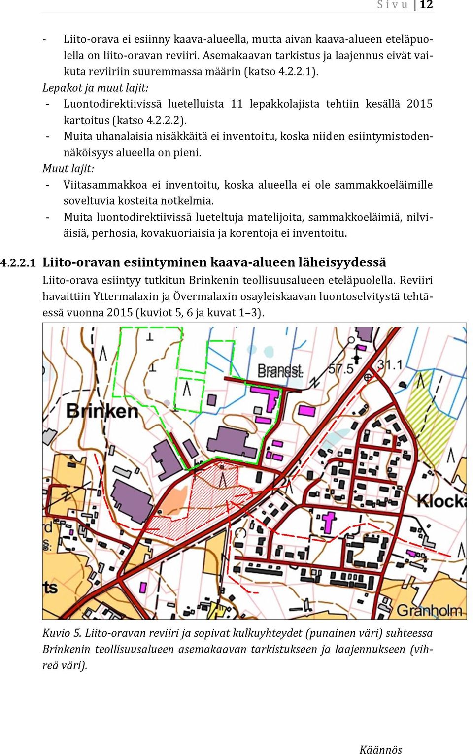 - Muita uhanalaisia nisäkkäitä ei inventoitu, koska niiden esiintymistodennäköisyys alueella on pieni.