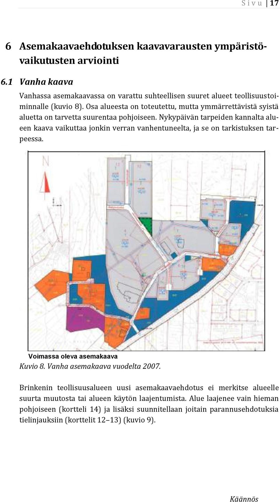 Osa alueesta on toteutettu, mutta ymmärrettävistä syistä aluetta on tarvetta suurentaa pohjoiseen.