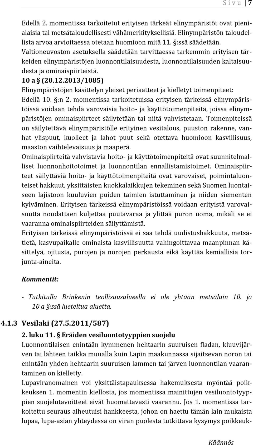 Valtioneuvoston asetuksella säädetään tarvittaessa tarkemmin erityisen tärkeiden elinympäristöjen luonnontilaisuudesta, luonnontilaisuuden kaltaisuudesta ja ominaispiirteistä. 10 a (20.12.